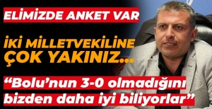 "ELİMİZDE ANKET VAR 2 VEKİLE ÇOK YAKINIZ"