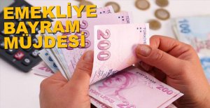 EMEKLİLERE BAYRAM MÜJDESİ