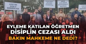 EYLEME KATILAN ÖĞRETMEN DİSİPLİN CEZASI ALDI...BAKIN MAHKEME NE DEDİ?