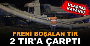 FRENİ BOŞALAN TIR, 2 TIR'A ÇARPTI