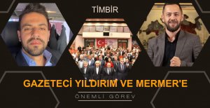 GAZETECİ YILDIRIM VE MERMER’E ÇOK ÖNEMLİ GÖREV