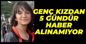 GENÇ KIZDAN 5 GÜNDÜR HABER ALINAMIYOR