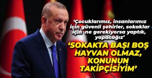"GÜVENLİ SOKAKLAR İÇİN NE GEREKİYORSA YAPACAĞIZ"