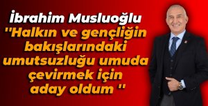 "UMUTSUZLUĞU UMUDA ÇEVİRMEK İÇİN ADAY OLDUM''