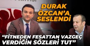 İLHAN DURAK BAŞKAN ÖZCAN’A SESLENDİ