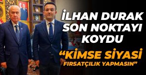 İLHAN DURAK SON NOKTAYI KOYDU