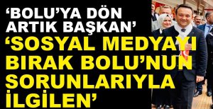 'BOLU'YA DÖN ARTIK SAYIN BAŞKAN'