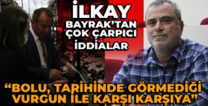 İLKAY BAYRAK'TAN ÇOK ÇARPICI İDDİALAR
