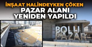 İNŞAAT HALİNDEYKEN ÇÖKEN PAZAR ALANI YENİDEN YAPILDI