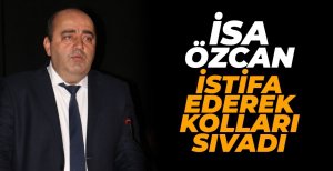 İSA ÖZCAN İSTİFA EDEREK KOLLARI SIVADI