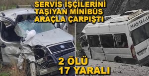 İŞÇİ SERVİSİ KAZA YAPTI, 2 ÖLÜ 17 YARALI