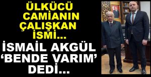 İSMAİL AKGÜL ADAY ADAYI OLDU