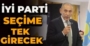 İYİ PARTİ SEÇİME TEK GİRECEK
