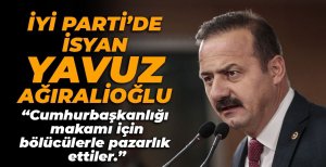 İYİ PARTİLİ AĞIRALİOĞLU'NDAN ÇOK SERT SÖZLER