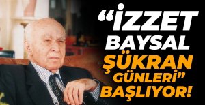 İZZET BAYSAL ŞÜKRAN GÜNLERİ BAŞLIYOR!