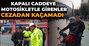KAPALI CADDEYE MOTOSİKLETLE GİRENLER CEZADAN KAÇAMADI