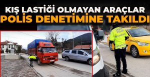KIŞ LASTİĞİ OLMAYAN ARAÇLAR POLİS DENETİMİNE TAKILDI