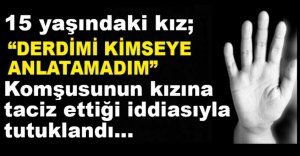 KOMŞUSUNUN 15 YAŞINDAKİ KIZINI AHIRDA TACİZ ETTİĞİ İDDİASIYLA TUTUKLANDI