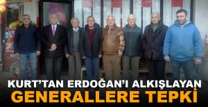 KURT’TAN ERDOĞAN’I ALKIŞLAYAN GENERALLERE TEPKİ