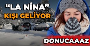 "LA NİNA" KIŞI GELİYOR DONUCAAAZ