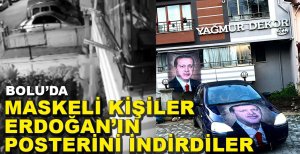 MASKELİ KİŞİLER ERDOĞAN'IN POSTERİNİ ÇALDILAR