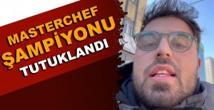 MASTERCHEF ŞAMPİYONU TUTUKLANDI