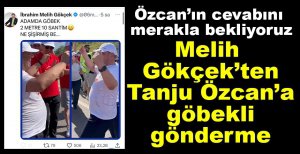 MELİH GÖKÇEK'TEN ÖZCAN'A GÖBEKLİ GÖNDERME....