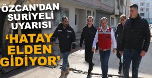 "HATAY ELDEN GİDİYOR"