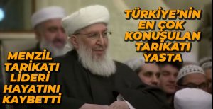 MENZİL TARİKATI LİDERİ HAYATINI KAYBETTİ