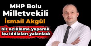 MHP BOLU MİLLETVEKİLİ İSMAİL AKGÜL İDDİALARI YALANLADI
