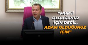 “MHP’li OLDUĞUNUZ İÇİN DEĞİL, ADAM OLDUĞUNUZ İÇİN”