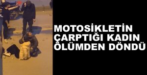 MOTOSİKLER KAZASINDA YARALANAN KADIN ÖLÜMDEN DÖNDÜ