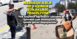 NERİMAN ABLA SOKAKLARI TEMİZLEYEREK EKMEĞİNİ KAZANIYOR