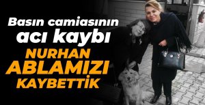NURHAN ABLAMIZI KAYBETTİK...