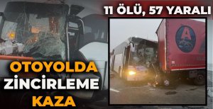 OTOYOLDA ZİNCİRLEME KAZA: 11 ÖLÜ, 59 YARALI