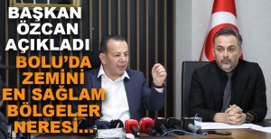 ÖZCAN BOLU'DA ZEMİNİ EN SAĞLAM BÖLGELERİ AÇIKLADI