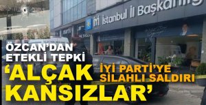 ÖZCAN'DAN SİLAHLI SALDIRIYA TEPKİ