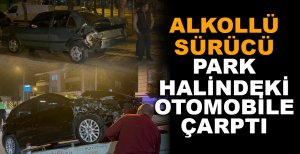 PARK HALİNDEKİ OTOMOBİLE ÇARPTI, OLAY YERİNDEN KAÇMAYA ÇALIŞTI
