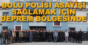 POLİSLERİMİZ DEPREM BÖLGESİNDE...