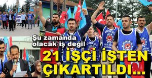 SENDİKALI OLDUKLARI İÇİN 21 İŞÇİ İŞTEN ÇIKARTILDI