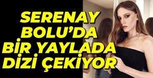 SERENAY SARIKAYA BOLU'DA DİZİ ÇEKİYOR...