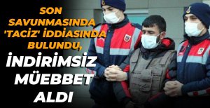 SON SAVUNMASINDA 'TACİZ' İDDİASINDA, İNDİRİMSİZ MÜEBBET ALDI