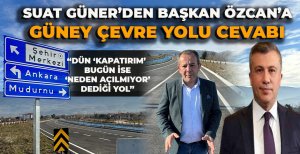 SUAT GÜNER’DEN BAŞKAN ÖZCAN’A GÜNEY ÇEVRE YOLU CEVABI
