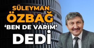 SÜLEYMAN ÖZBAĞ ‘BEN DE VARIM’ DEDİ