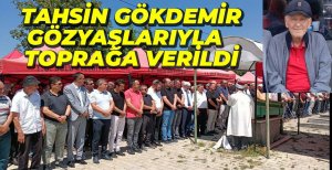 TAHSİN GÖKDEMİR TOPRAĞA VERİLDİ
