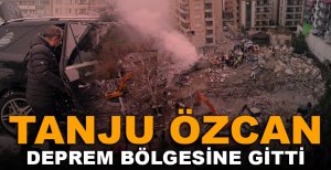 TANJU ÖZCAN DEPREM BÖLGESİNE GİTTİ
