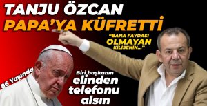TANJU ÖZCAN SAHTE PAYLAŞIM ÜZERİNDEN PAPA'YA KÜFÜR ETTİ..