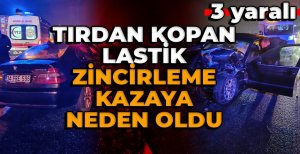 TIRDAN KOPAN LASTİK OTOYOLU BİRBİRİNE KATTI