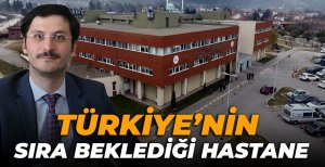 TÜRKİYE’NİN SIRA BEKLEDİĞİ HASTANE