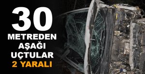 UÇURUMDAN AŞAĞI UÇTU: 2 YARALI